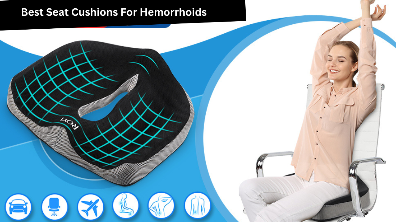 Best Seat Cushions For Hemorrhoids