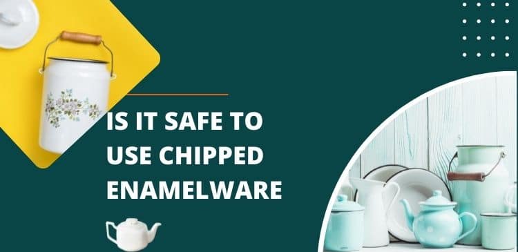 It is best to avoid using chipped enamelware if you can.